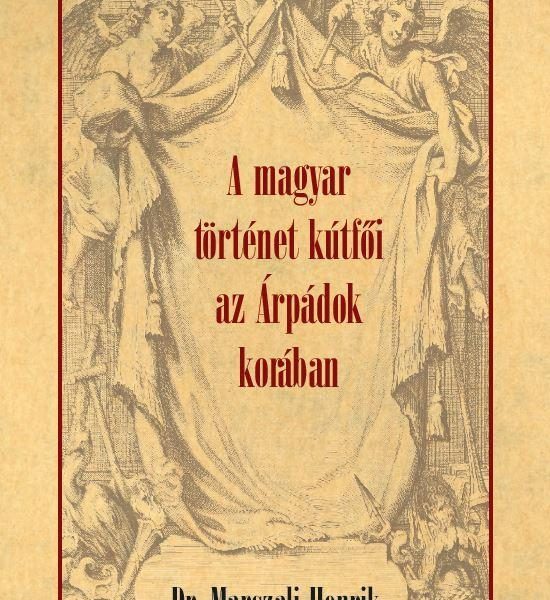 A MAGYAR TÖRTÉNET KÚTFŐI AZ ÁRPÁDOK KORÁBAN