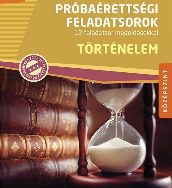 TÖRTÉNELEM PRÓBAÉRETTSÉGI FELADATSOROK - KÖZÉPSZINT, 12 FELADATSOR MEG