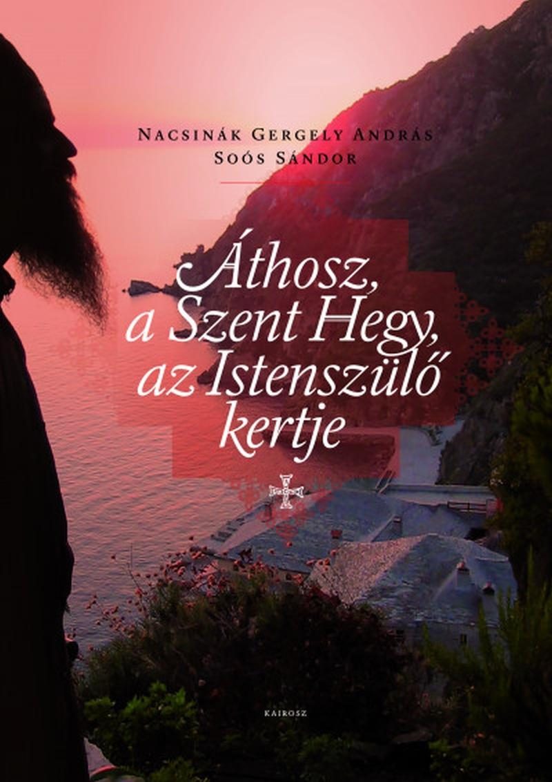 ÁTHOSZ, A SZENT HEGY, AZ ISTENSZÜLŐ KERTJE (ÚJ BORÍTÓ)