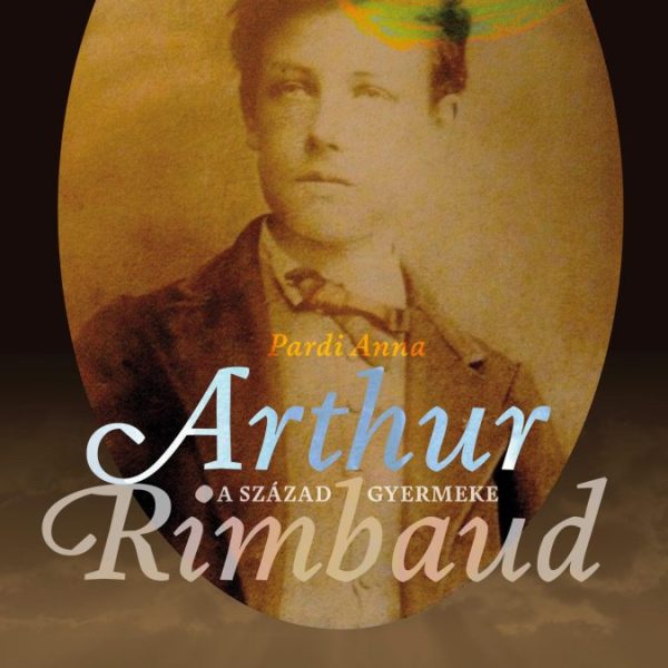A SZÁZAD GYERMEKE - ARTHUR RIMBAUD