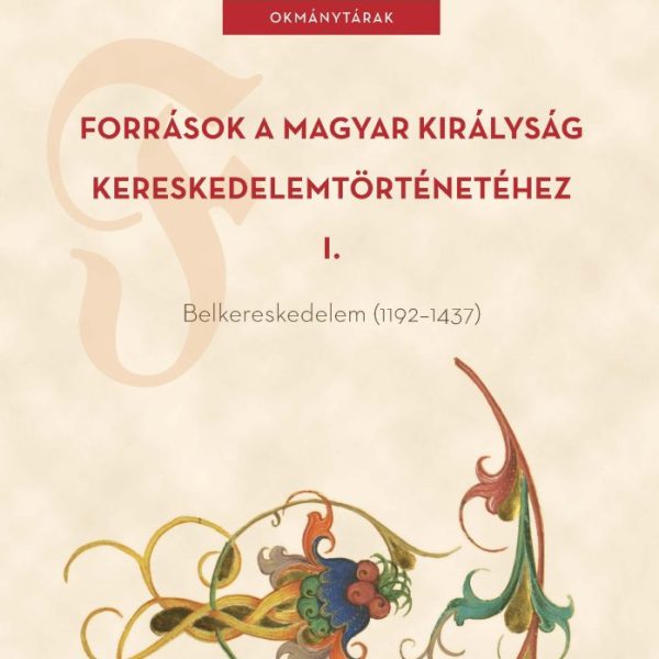 FORRÁSOK A MAGYAR KIRÁLYSÁG KERESKEDELEMTÖRTÉNETÉHEZ I.