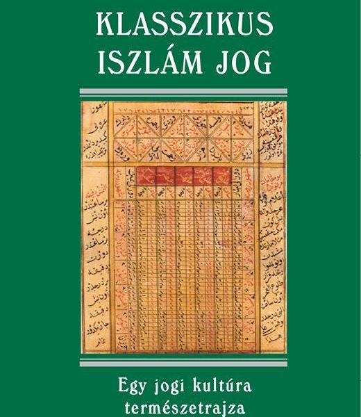 KLASSZIKUS ISZLÁM JOG - EGY JOGI KULTÚRA TERMÉSZETRAJZA