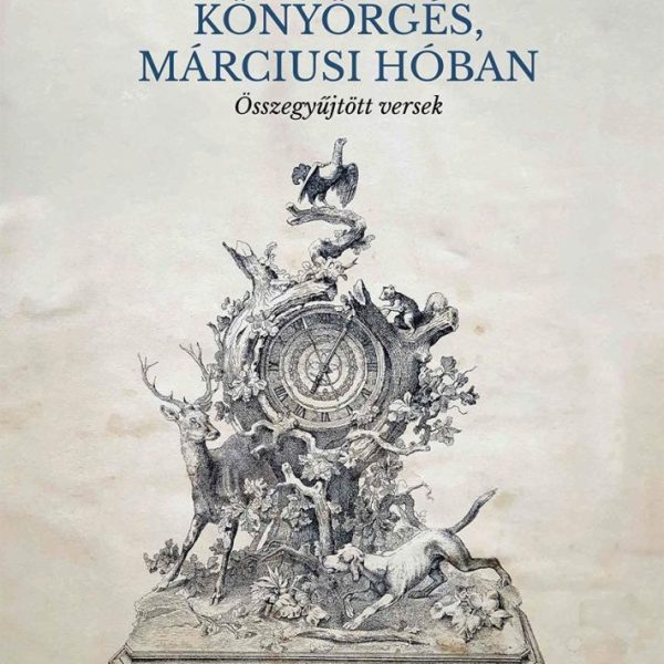 KÖNYÖRGÉS, MÁRCIUSI HÓBAN - ÖSSZEGYŰJTÖTT VERSEK