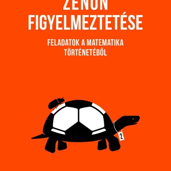 ZÉNÓN FIGYELMEZTETÉSE - FELADATOK A MATEMATIKA TÖRTÉNETÉBŐL