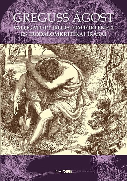 GREGUSS ÁGOST VÁLOGATOTT IRODALOMTÖRTÉNETI ÉS IRODALOMKRITIKAI ÍRÁSAI