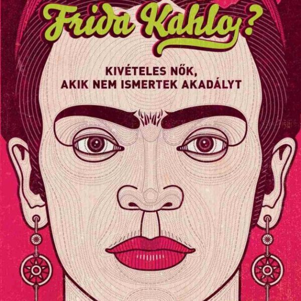 MIT TENNE FRIDA KAHLO? - KIVÉTELES NŐK, AKIK NEM ISMERTEK AKADÁLYT