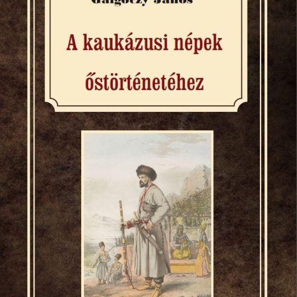 A KAUKÁZUSI NÉPEK ŐSTÖRTÉNETÉHEZ