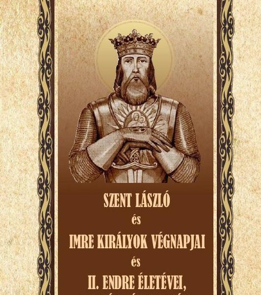 SZENT LÁSZLÓ ÉS IMRE KIRÁLYOK VÉGNAPJAI II. ENDRE ÉLETÉVEI, FOGSÁGA ÉS TEMETÉSE