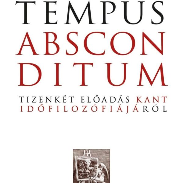 TEMPUS ABSCONDITUM - TIZENKÉT ELŐADÁS KANT IDŐFILOZÓFIÁJÁRÓL