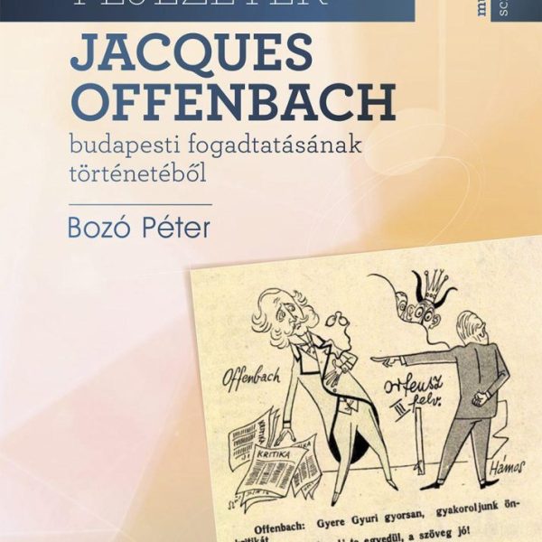 FEJEZETEK JACQUES OFFENBACH BUDAPESTI FOGADTATÁSÁNAK  TÖRTÉNETÉBŐL