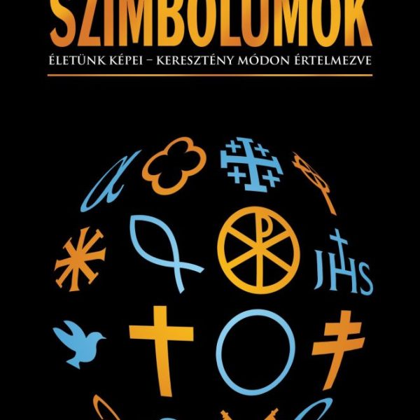 SZIMBÓLUMOK - ÉLETÜNK KÉPEI - KERESZTÉNY MÓDON ÉRTELMEZVE