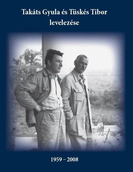 TAKÁTS GYULA ÉS TÜSKÉS TIBOR LEVELEZÉSE 1959-2008