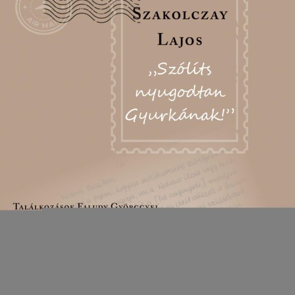 SZÓLÍTS NYUGODTAN GYURKÁNAK! - TALÁLKOZÁSOK FALUDY GYÖRGGYEL