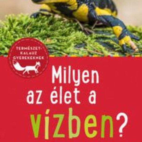 MILYEN AZ ÉLET A VÍZBEN? - TERMÉSZETKALAUZ GYEREKEKNEK