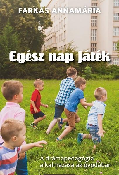 EGÉSZ NAP JÁTÉK - A DRÁMAPEDAGÓGIA ALKALMAZÁSA AZ ÓVODÁBAN