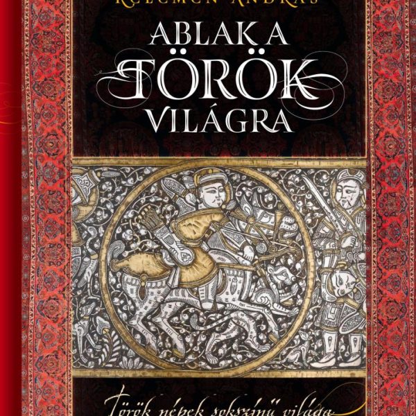 ABLAK A TÖRÖK VILÁGRA - TÖRÖK NÉPEK SOKSZÍNŰ VILÁGA