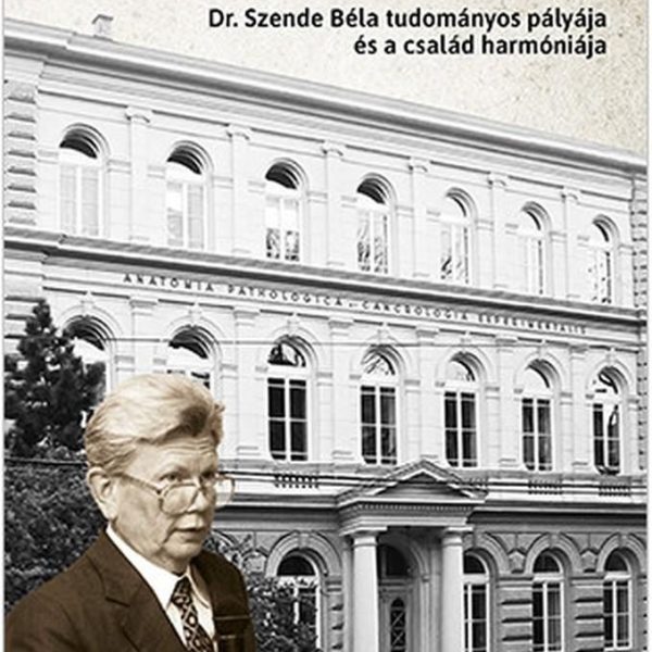 58 ÉV A KÖZÖS ÚTON - DR. SZENDE BÉLA TUDOMÁNYOS PÁLYÁJA ÉS A CSALÁD HARMÓNIÁJA