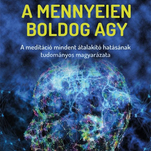 A MENNYEIEN BOLDOG AGY - A MEDITÁCIÓ MINDENT ÁTALAKÍTÓ HATÁSÁNAK TUDOMÁNYOS MAGY