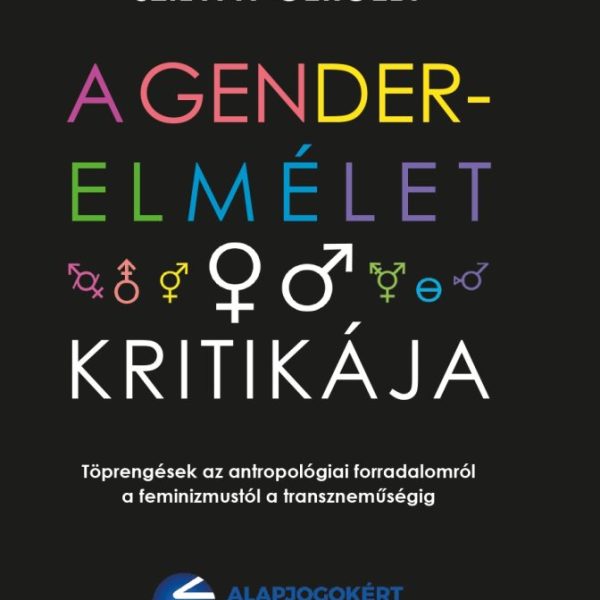 A GENDER-ELMÉLET KRITIKÁJA - TÖPRENGÉSEK AZ ANTROPOLÓGIAI FORRADALOMRÓL A FEMINI