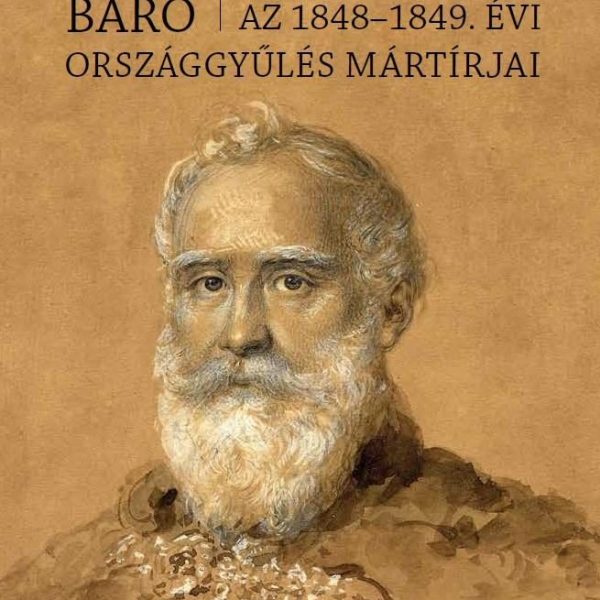 PERÉNYI ZSIGMOND BÁRÓ - AZ 1848-1849. ÉVI ORSZÁGGYŰLÉS MÁRTÍRJAI