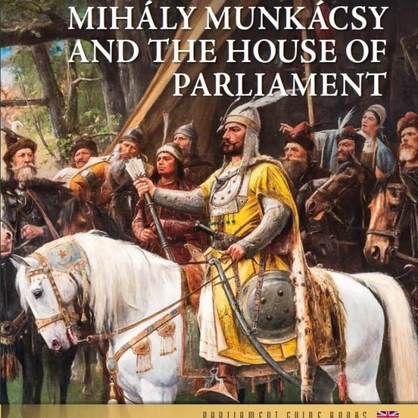 MIHÁLY MUNKÁCSY AND THE HOUSE OF PARLIAMENT (ANGOL NYELVŰ)