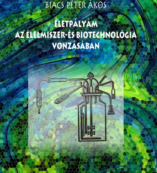 ÉLETPÁLYÁM AZ ÉLELMISZER- ÉS BIOTECHNOLÓGIA VONZÁSÁBAN