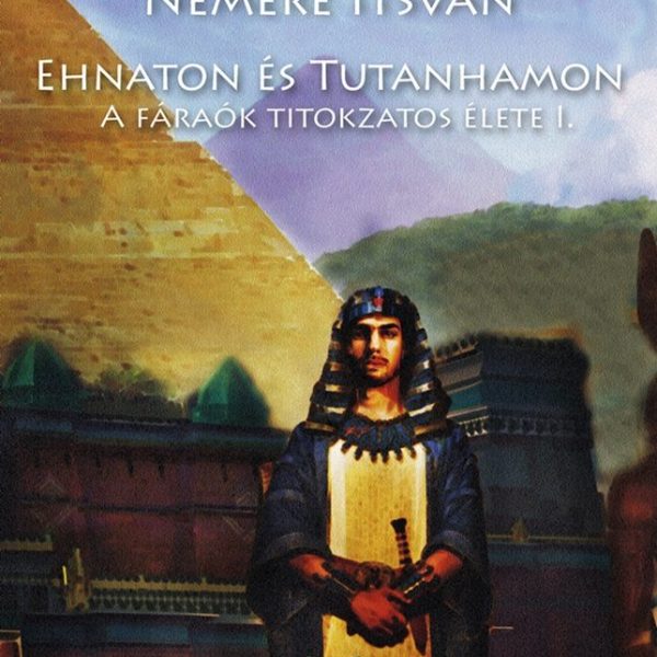 EHNATON ÉS TUTANHAMON - A FÁRAÓK TITOKZATOS ÉLETE I.