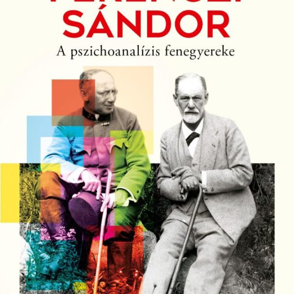 FERENCZI SÁNDOR - A PSZICHOANALÍZIS FENEGYEREKE