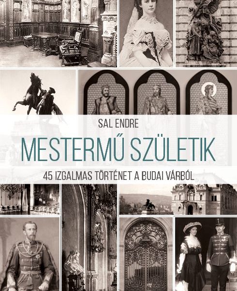 MESTERMŰ SZÜLETIK - 45 IZGALMAS TÖRTÉNET A BUDAI VÁRBÓL