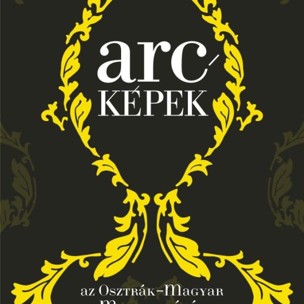 ARCKÉPEK AZ OSZTRÁK-MAGYAR MONARCHIÁBÓL