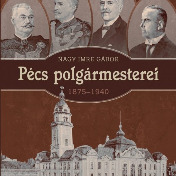 PÉCS POLGÁRMESTEREI 1875-1940