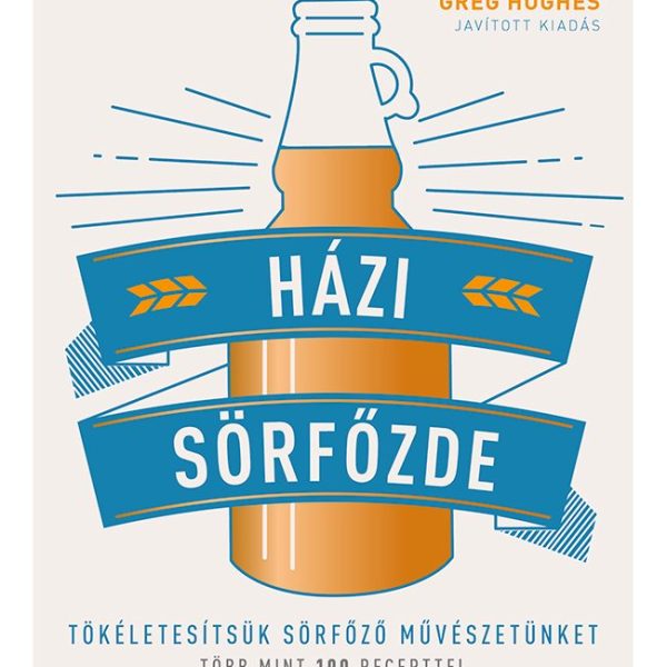 HÁZI SÖRFŐZDE - TÖKÉLETESÍTSÜK SÖRFŐZŐ MŰVÉSZETÜNKET (JAVÍTOTT KIADÁS)