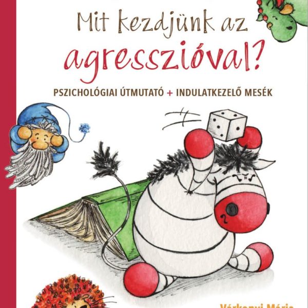 MIT KEZDJÜNK AZ AGRESSZIÓVAL? - PSZICHOLÓGIAI ÚTMUTATÓ + INDULATKEZELŐ MESÉK
