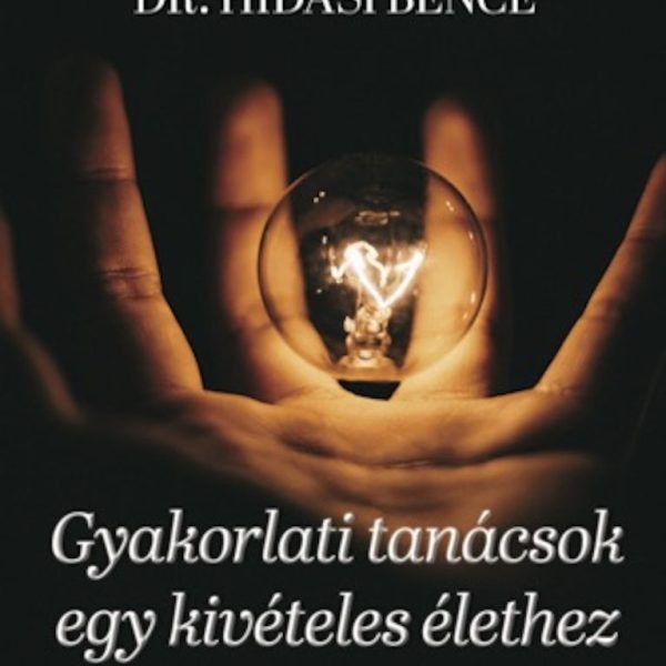 GYAKORLATI TANÁCSOK EGY KIVÉTELES ÉLETHEZ