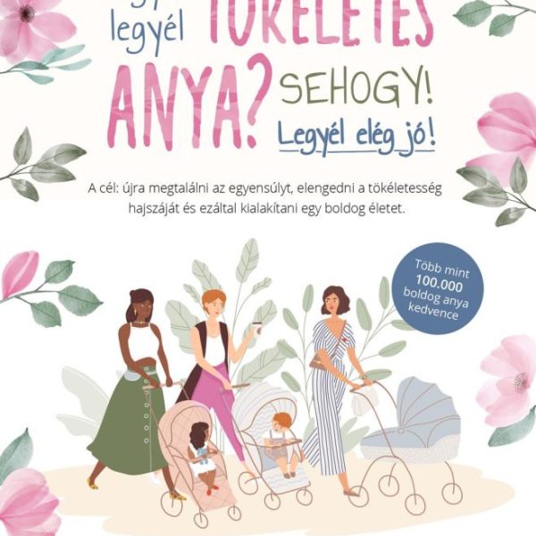 HOGYAN LEGYÉL TÖKÉLETES ANYA? - SEHOGY! LEGYÉL ELÉG JÓ!