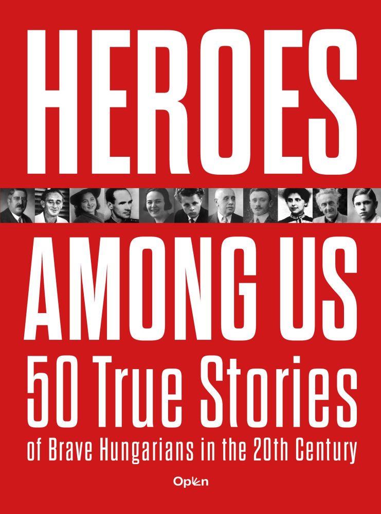 HEROES AMONG US - 50 TRUE STORIES OF BRAVE HUNGARIANS IN THE 20TH CENTURY