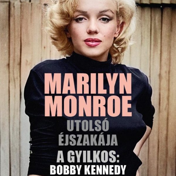 MARILYN MONROE UTOLSÓ ÉJSZAKÁJA - A GYILKOS: BOBBY KENNEDY