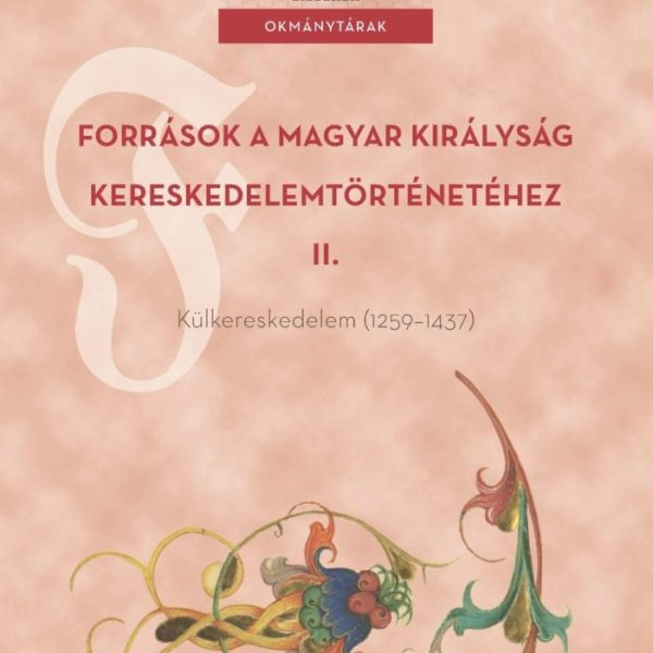 FORRÁSOK A MAGYAR KIRÁLYSÁG KERESKEDELEMTÖRTÉNETÉHEZ II.