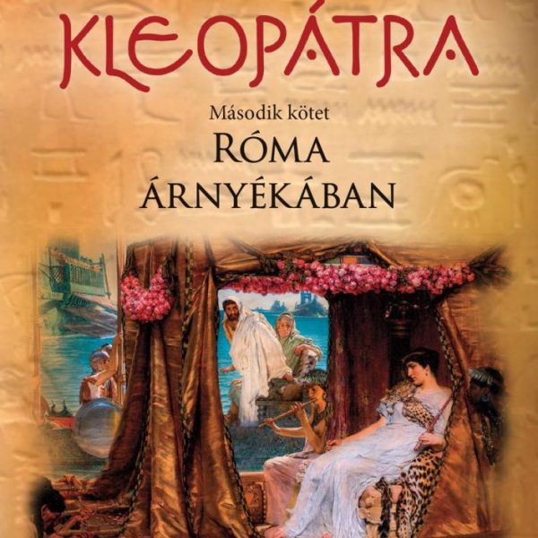 KLEOPÁTRA - RÓMA ÁRNYÉKÁBAN - MÁSODIK KÖTET