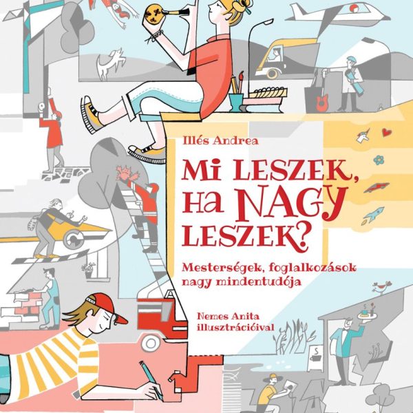 MI LESZEK, HA NAGY LESZEK? - MESTERSÉGEK, FOGLALKOZÁSOK NAGY MINDENTUDÓJA