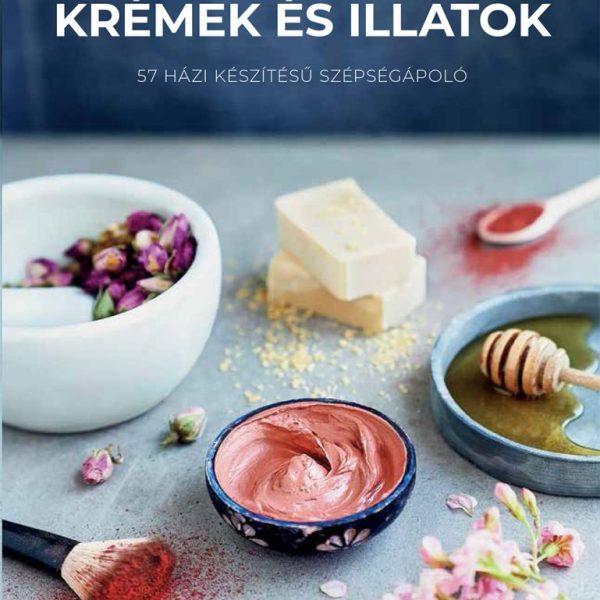KRÉMEK ÉS ILLATOK - 57 HÁZI KÉSZÍTÉSŰ SZÉPSÉGÁPOLÓ