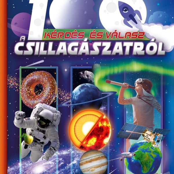 100 KÉRDÉS ÉS VÁLASZ A CSILLAGÁSZATRÓL - KÉPES ISMERETTERJESZTÉS GYEREKEKNEK