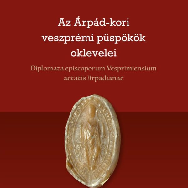 AZ ÁRPÁD-KORI VESZPRÉMI PÜSPÖKÖK OKLEVELEI