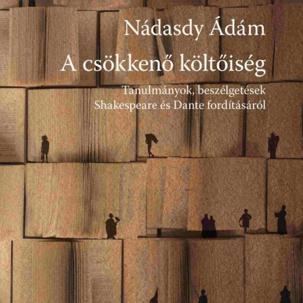 A CSÖKKENŐ KÖLTŐISÉG - TANULMÁNYOK, BESZÉLGETÉSEK SHAKESPEARE ÉS DANTE FORDÍTÁSÁ