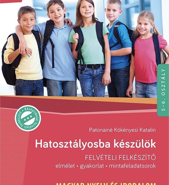 HATOSZTÁLYOSBA KÉSZÜLÖK - MAGYAR NYELV ÉS IRODALOM - FELVÉTELI FELKÉSZÍTŐ