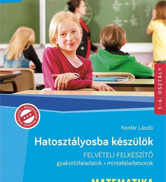 HATOSZTÁLYOSBA KÉSZÜLÖK - MATEMATIKA - FELVÉTELI FELKÉSZÍTŐ