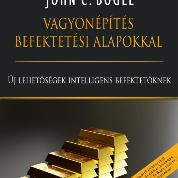 VAGYONÉPÍTÉS BEFEKTETÉSI ALAPOKKAL - ÚJ LEHETŐSÉGEK INTELLIGENS BEFEKTETŐKNEK
