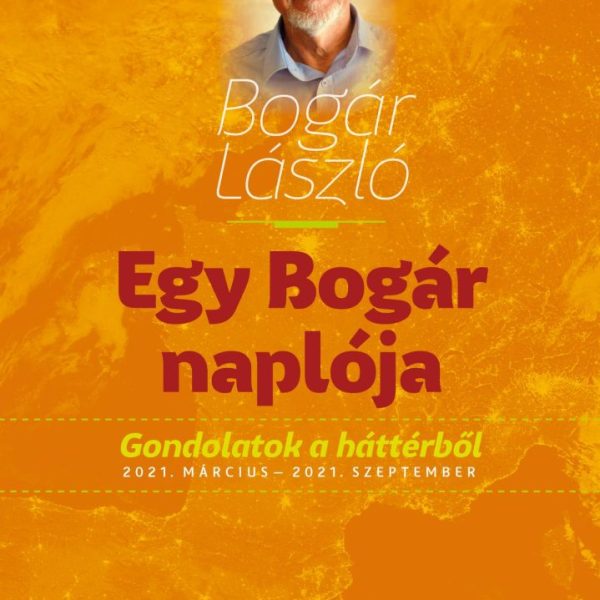 EGY BOGÁR NAPLÓJA 2. GONDOLATOK A HÁTTÉRBŐL 2021. MÁRCIUS - 2021. SZEPTEMBER
