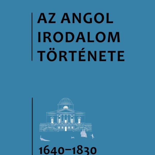 AZ ANGOL IRODALOM TÖRTÉNETE 3. - AZ 1640-ES ÉVEKTŐL AZ 1830-AS ÉVEKIG. ELSŐ RÉSZ