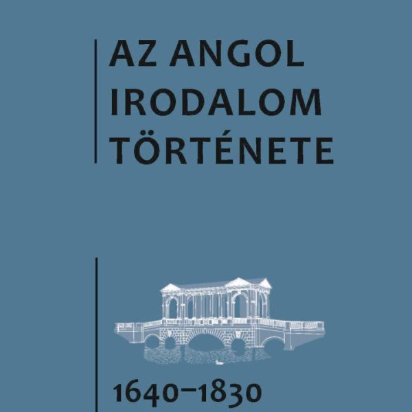 AZ ANGOL IRODALOM TÖRTÉNETE 4. - AZ 1640-ES ÉVEKTŐL AZ 1830-AS ÉVEKIG. MÁSODIK R